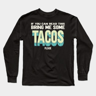 If You Can Read This Bring Me Some Tacos Long Sleeve T-Shirt